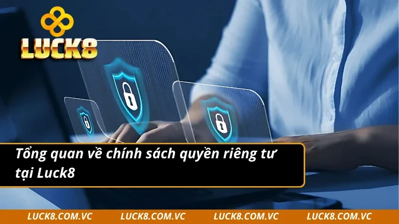 Tìm hiểu chính sách về quyền riêng tư tại Luck8